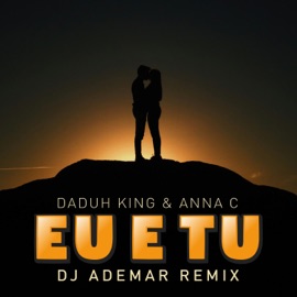 Eu e Tu (Remix) Daduh King, Anna C & DJ Ademar