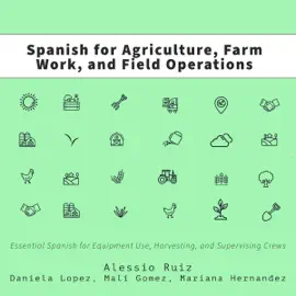 Spanish for Agriculture, Farm Work, and Field Operations: Essential Spanish for Equipment Use, Harvesting, and Supervising Crews (Unabridged)