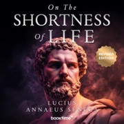 On the Shortness of Life: A New Modern Translation (Unabridged) - Lucius Annaeus Seneca