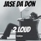 2 Loud - Jase Da Don lyrics