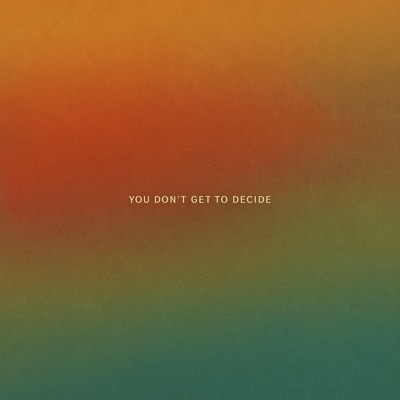 YOU DON'T GET TO DECIDE - Single