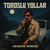 Arabesk Remixci - Toroslu Yollar artwork
