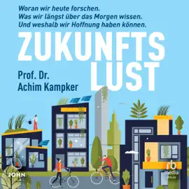 Zukunftslust : Woran wir heute forschen. Was wir längst über das Morgen wissen. Und weshalb wir Hoffnung ...