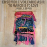 Ensemble Volcanic Ash: To March Is to Love (feat. Luke Stewart, Anthony Pirog & Brian Settles)