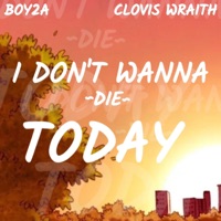 I Don't Wanna Die Today (feat. Clovis Wraith) - Single - Boy2A