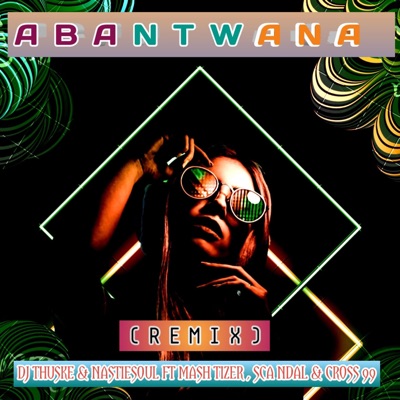 Abantwana (feat. Nastiesoul, Mash Tizer, Sca ndal & Cross 99) [Remix) (Radio Edit] - Single