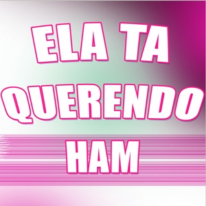 Ela Ta Querendo Ham
