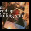if I end up killing you - EP - sloppycheesesandwich