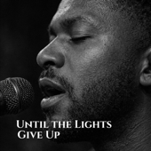 Until the Lights Give Up