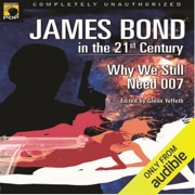 James Bond in the 21st Century: Why We Still Need 007 (Unabridged) - Glenn Yeffeth - editor, Leah Wilson (editor), Sarah Zettel, Raymond Benson, JA Konrath, John Cox & Raelyn Hillhouse