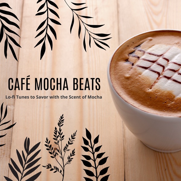Café Mocha Beats - Lo-fi Tunes to Savor with the Scent of Mocha