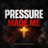 Pressure Made Me