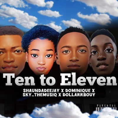 Ten To Eleven (feat. Sky_TheMusiQ x, DominiQue x, Dollarrbouy & & ShaundaDeejay &) - Single