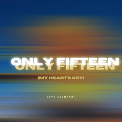 ONLY FIFTEEN (my heart's cry) - Single