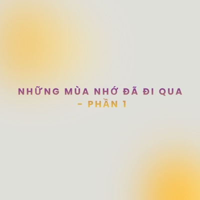 Những Mùa Nhớ Đã Đi Qua (Phần 1)