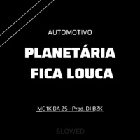 Automotivo - Planetária Fica Louca (Slowed) - Single - DJ BZK & Mc 1k da zs