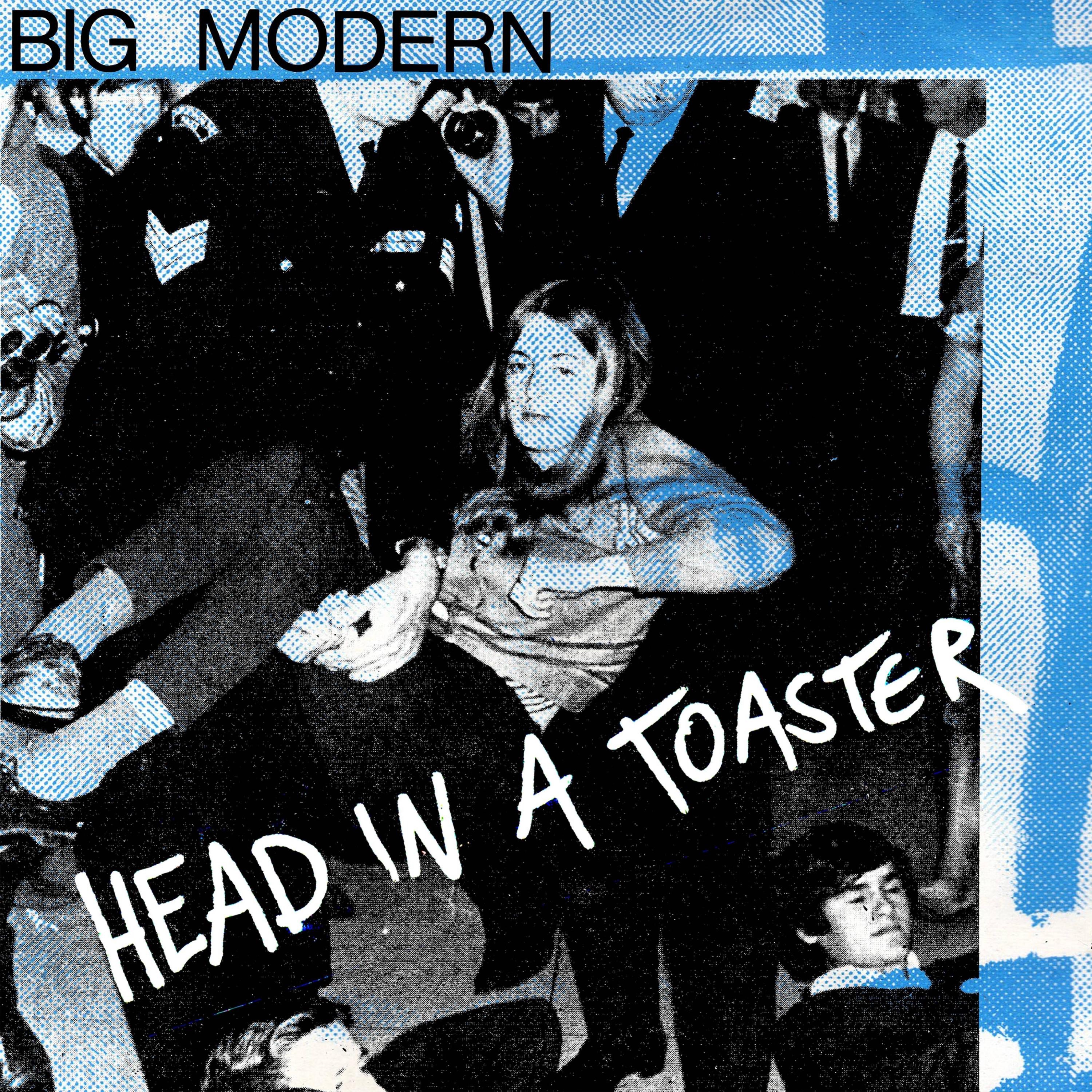 Big Modern - Head In A Toaster