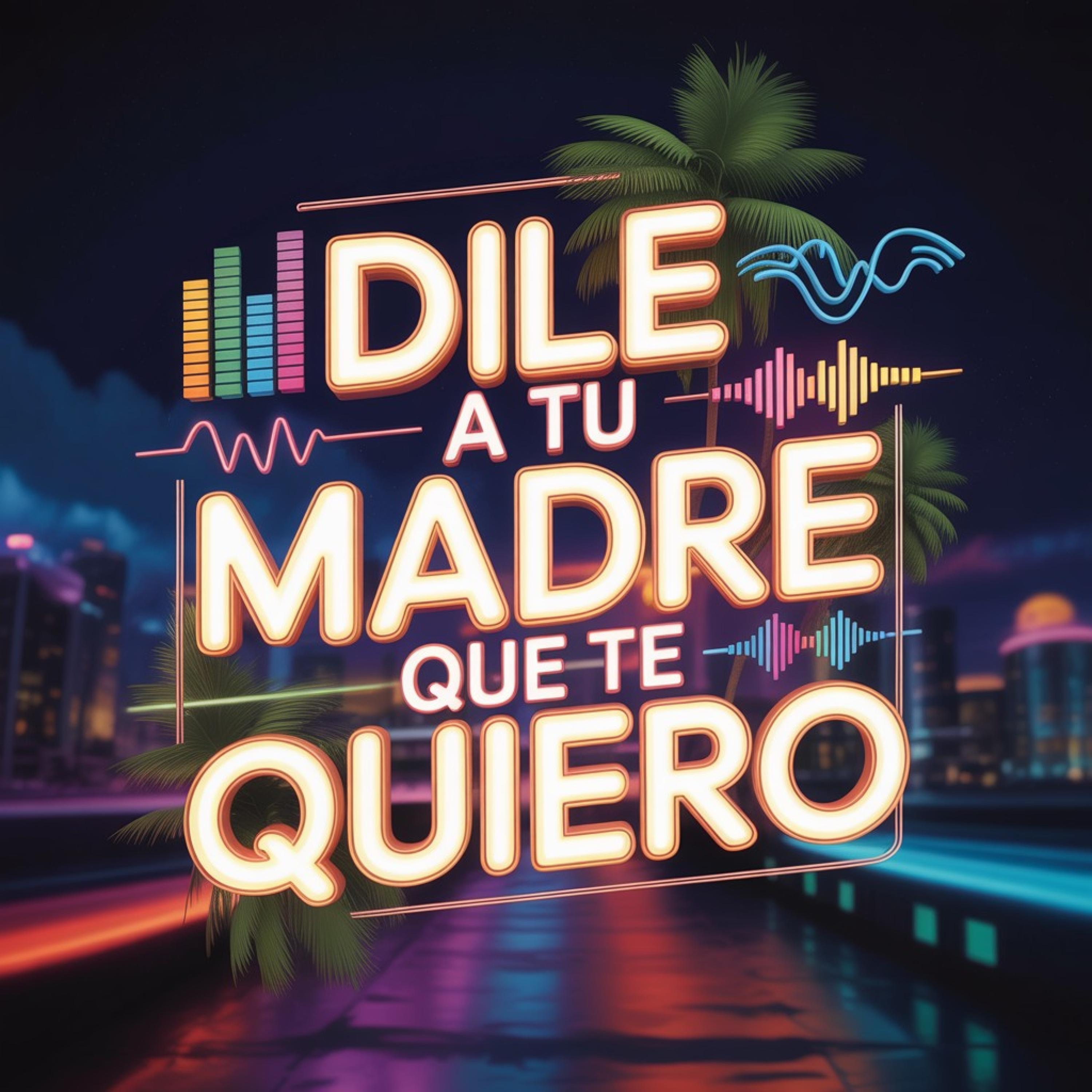 Dile A Tu Madre Que Te Quiero - Single