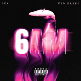 6AM (feat. Kid Kreep) LEX