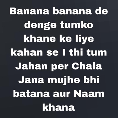 Song - Banana banana de denge tumko khane ke liye kahan se I thi tum Jahan per Chala Jana mujhe bhi batana aur Naam khana - Bishnu kunwar
