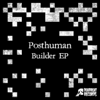 Builder - EP - Posthuman