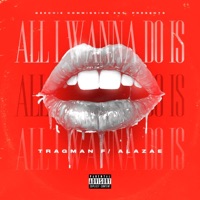 All I Wanna Do Is (feat. Alazae) - Single - Tragman