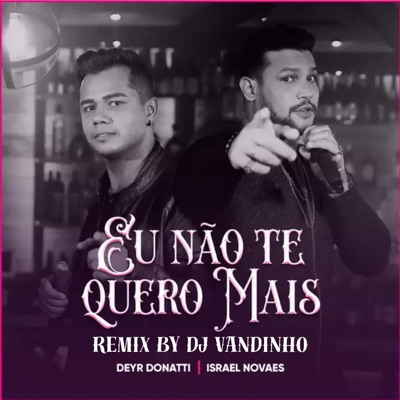 Dj Vandinho - Eu Não Te Quero Mais (feat. Deyr Donatti & Israel Novaes) [Remix] - Single