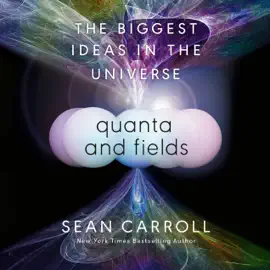 Quanta and Fields: The Biggest Ideas in the Universe (Unabridged)