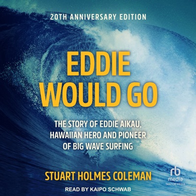 Eddie Would Go : The Story of Eddie Aikau, Hawaiian Hero and Pioneer of Big Wave Surfing