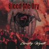 Bleed Me Dry