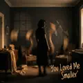 You Loved Me Smaller