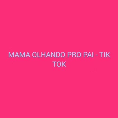 Mama Olhando pro Pai - Tik Tok - Single