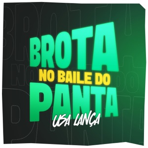 BROTA NO BAILE DO PANTA, USA LANÇA