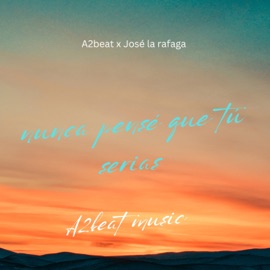 Nunca Pensé Que Tu Serias a2beat & jose la rafaga
