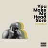 You Make My Head Sore (feat. Cheljii) - Single