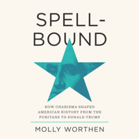 Spellbound: How Charisma Shaped American History from the Puritans to Donald Trump (Unabridged) - Molly Worthen Cover Art