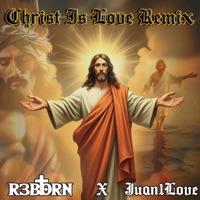 Christ Is Love (Remix) - Single - R3BORN & Juan1Love