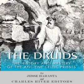 The Druids: The History and Mystery of the Ancient Celtic Priests (Unabridged)