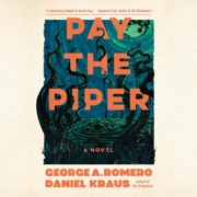 Pay the Piper: A Novel (Unabridged) - George A. Romero & Daniel Kraus