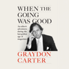 When the Going Was Good: An Editor's Adventures During the Last Golden Age of Magazines (Unabridged) - Graydon Carter