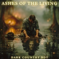 Ashes of the Living (Dark Country Music) - Dark Country Boy