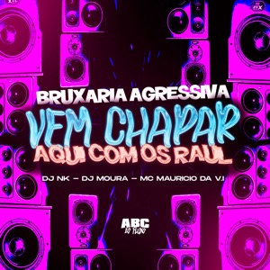 BRUXARIA AGRESSIVA - VEM CHAPAR AQUI COM OS RAUL (feat. ABC ÉO FLUXO)