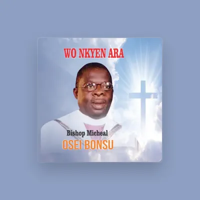 Listen to Bishop Micheal Osei Bonsu, watch music videos, read bio, see tour dates & more!