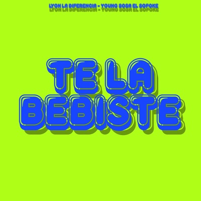 te la bebiste (feat. young sosa el sofoke) - Single