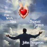 I'm With You Sweet Jesus — John Bergeron