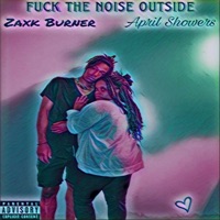 F**k The Noise Outside (feat. April Showers & docent) - Single - Zaxk Burner