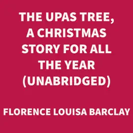The Upas Tree, A Christmas Story for all the Year (UNABRIDGED)