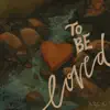 To Be Loved