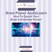 How to Exploit Your Brain's Unlimited Power!: Brain Power AudioLearn (Unabridged) - Chris Right
