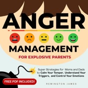 Anger Management for Explosive Parents: Super Strategies for Moms and Dads to Calm Your Temper, Understand Your Triggers, and Control Your Emotions (Unabridged) - Remington James